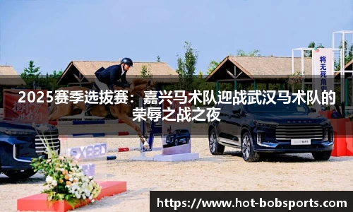 2025赛季选拔赛：嘉兴马术队迎战武汉马术队的荣辱之战之夜