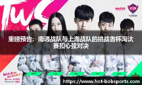 重磅预告：南通战队与上海战队的挑战者杯淘汰赛扣心弦对决