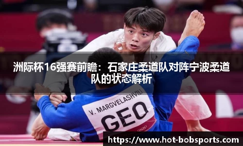 洲际杯16强赛前瞻：石家庄柔道队对阵宁波柔道队的状态解析